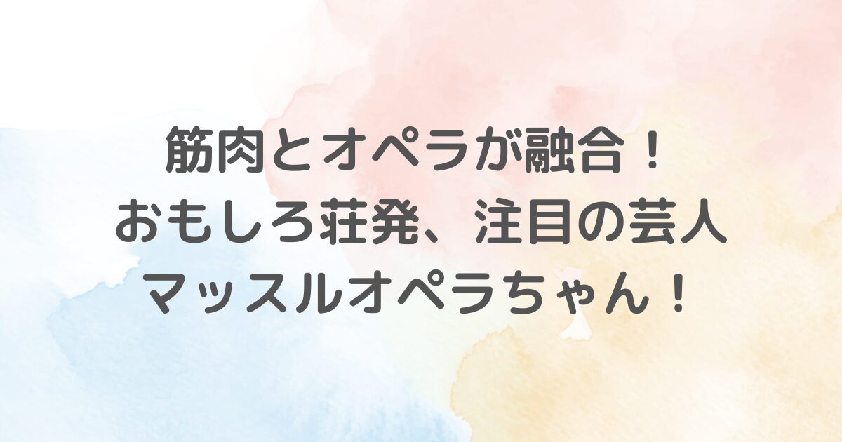 マッスルオペラちゃんの魅力に迫るブログです。彼女の独特な経歴、「おもしろ荘」での成功、筋トレとオペラを融合したユニークなネタについて詳述。ファンと共に未来へ向かう彼女の姿を紹介し、SNSでの交流も含めた成長ストーリーをお届けします。