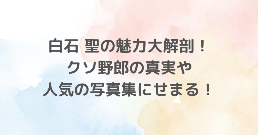 白石聖のプロフィールからドラマ出演、写真集まで、彼女の魅力に迫るブログ。気になる私生活や「クソ野郎」という噂の真相にも迫り、最新のドラマ出演や趣味など多面的に彼女を紹介します。