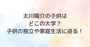 太川陽介の家族生活における子供の独立と学歴、そしてその影響を探ります。親としての心情と夫婦関係の再構築の重要性についても言及しています。