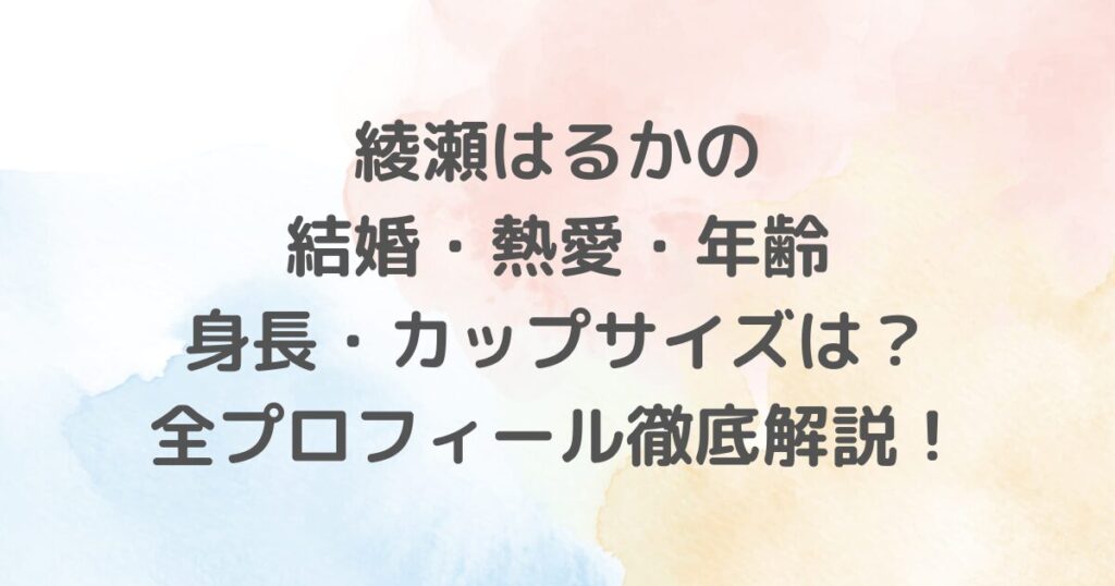 綾瀬はるかの結婚・熱愛、年齢や身長・カップサイズなどの最新プロフィール、家族構成や学歴、代表的な映画・ドラマ・CM、写真集情報まで、魅力を徹底解説するファン必見のまとめ記事です。